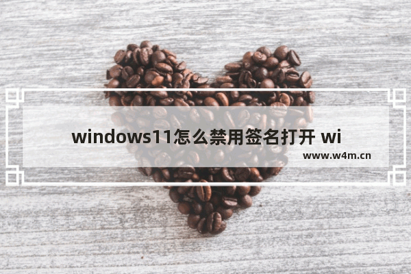 windows11怎么禁用签名打开 windows11禁用驱动强制签名怎么操作