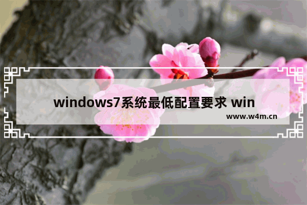 windows7系统最低配置要求 windows7系统最低硬件要求