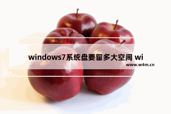 windows7系统盘要留多大空间 windows7系统盘需要多大空间