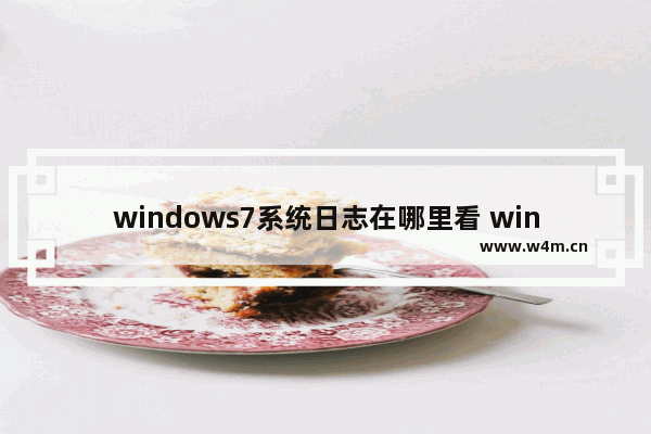 windows7系统日志在哪里看 windows7如何查看日志