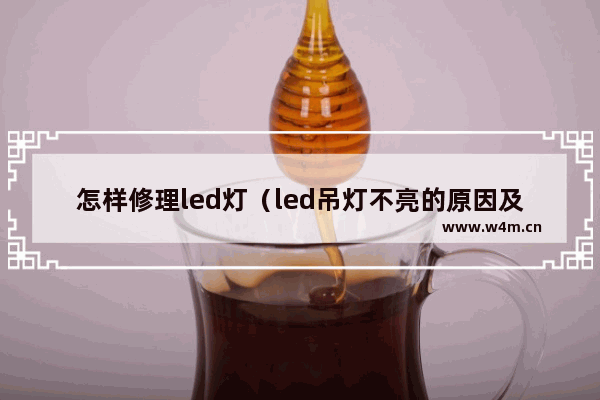 怎样修理led灯（led吊灯不亮的原因及维修方法）