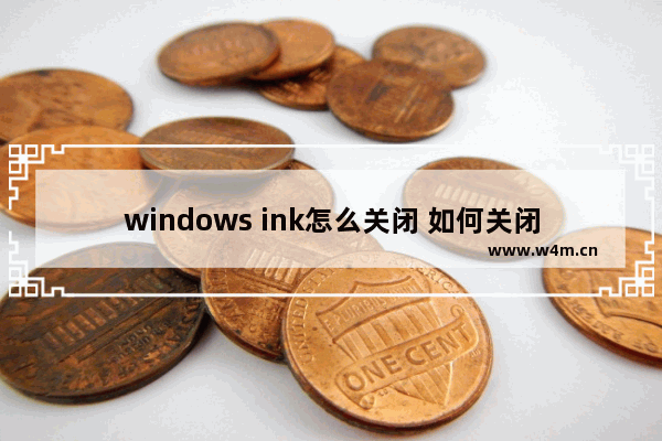 windows ink怎么关闭 如何关闭window ink