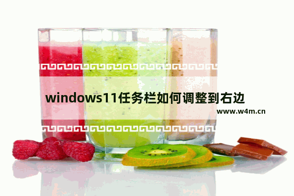 windows11任务栏如何调整到右边 windows11怎么把任务栏放在右边