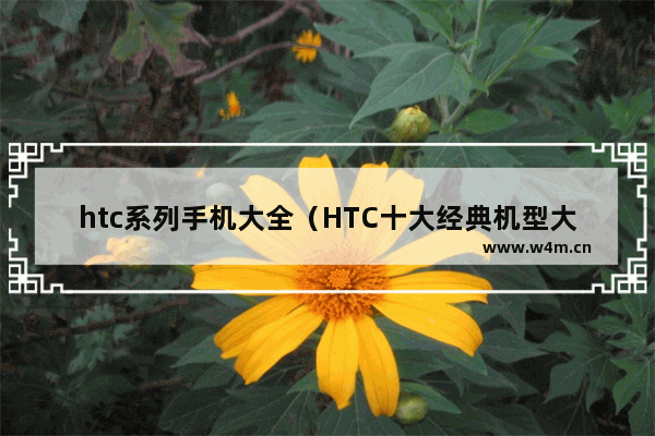 htc系列手机大全（HTC十大经典机型大盘点）