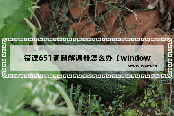 错误651调制解调器怎么办（windows7宽带错误651最简单解决方法）