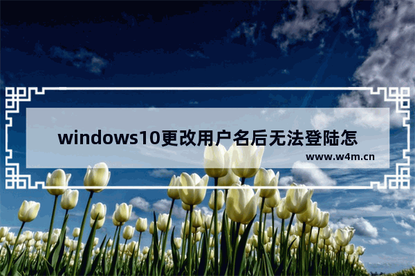 windows10更改用户名后无法登陆怎么解决