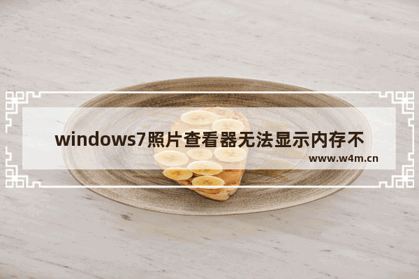 windows7照片查看器无法显示内存不足什么原因