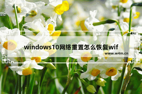 windows10网络重置怎么恢复wifi windows10网络重置恢复wifi的方法