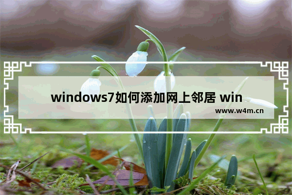 windows7如何添加网上邻居 windows7添加网上邻居教程