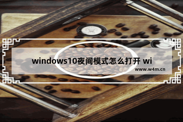 windows10夜间模式怎么打开 windows10夜间模式打开方法