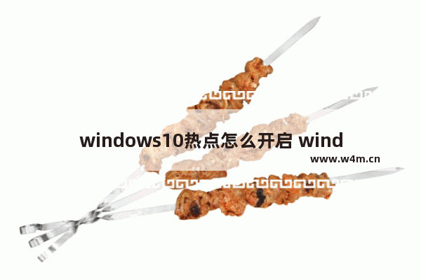 windows10热点怎么开启 windows10热点开启方法