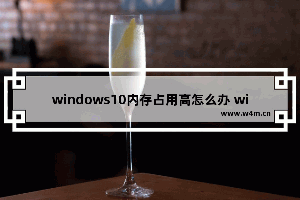 windows10内存占用高怎么办 windows10内存占用高解决方法