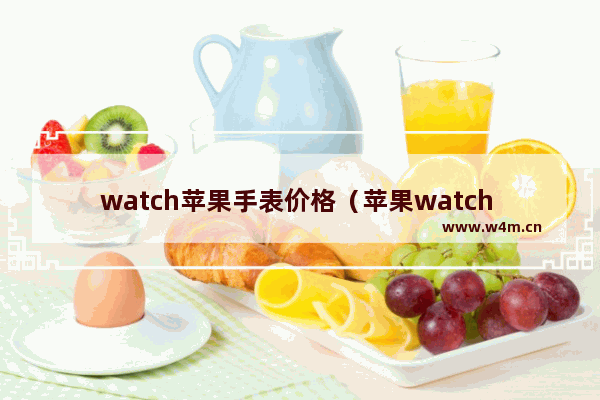 watch苹果手表价格（苹果watch 7值得购买吗）