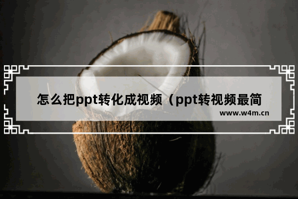 怎么把ppt转化成视频（ppt转视频最简单的方法）