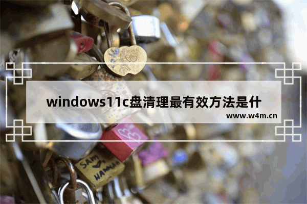 windows11c盘清理最有效方法是什么 windows11c盘清理最有效方法怎么做