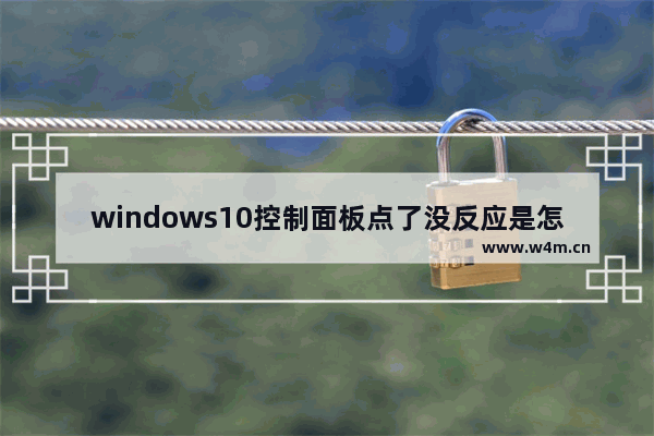 windows10控制面板点了没反应是怎么回事 windows10控制面板点了没反应问题解析