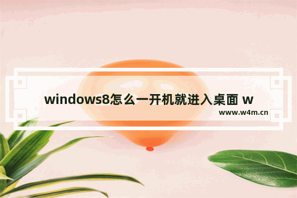 windows8怎么一开机就进入桌面 windows8开机就进入桌面的方法