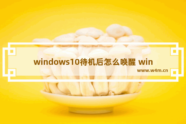 windows10待机后怎么唤醒 windows10待机后唤醒教程