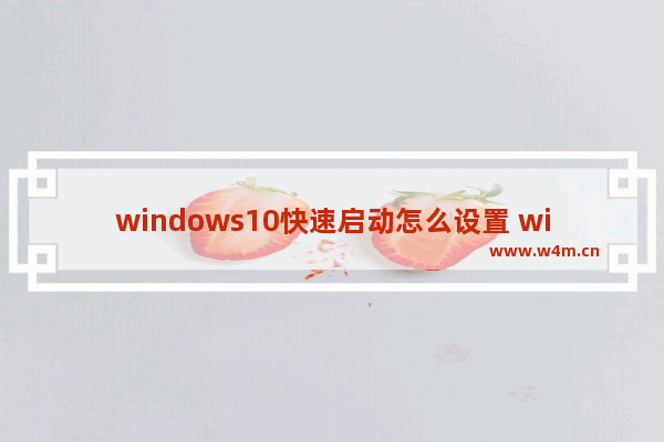 windows10快速启动怎么设置 windows10快速启动设置方法