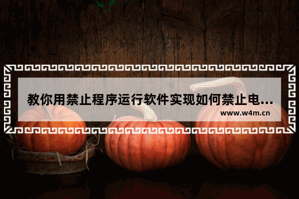 教你用禁止程序运行软件实现如何禁止电脑安装软件、怎样禁止计算机安装软件