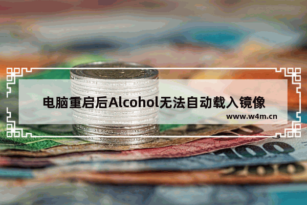 电脑重启后Alcohol无法自动载入镜像文件的解决方法