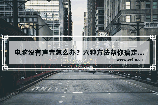 电脑没有声音怎么办？六种方法帮你搞定亲测有效