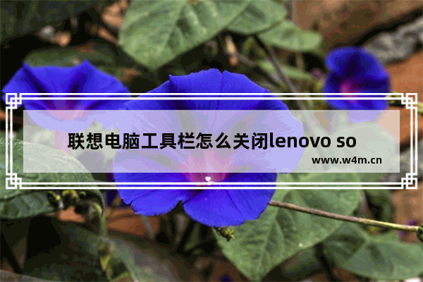 联想电脑工具栏怎么关闭lenovo solution center？