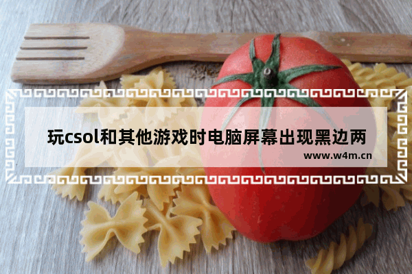 玩csol和其他游戏时电脑屏幕出现黑边两种解决办法