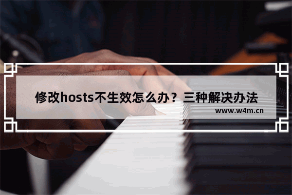 修改hosts不生效怎么办？三种解决办法帮你搞定