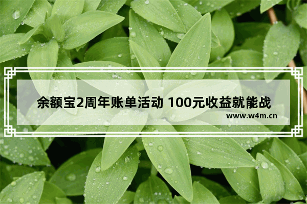 余额宝2周年账单活动 100元收益就能战胜70%用户