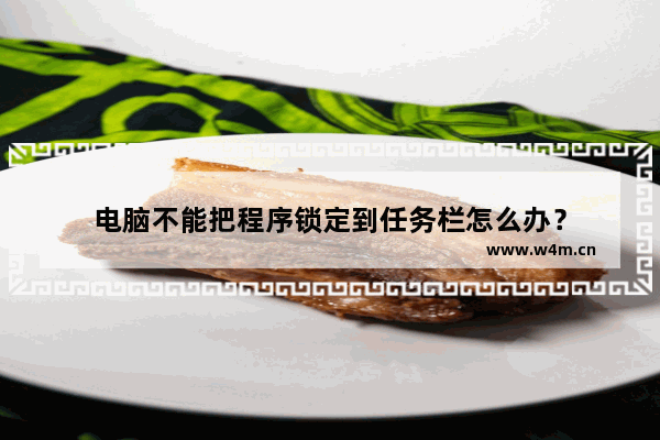 电脑不能把程序锁定到任务栏怎么办？