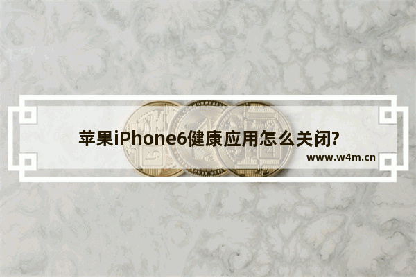 苹果iPhone6健康应用怎么关闭?