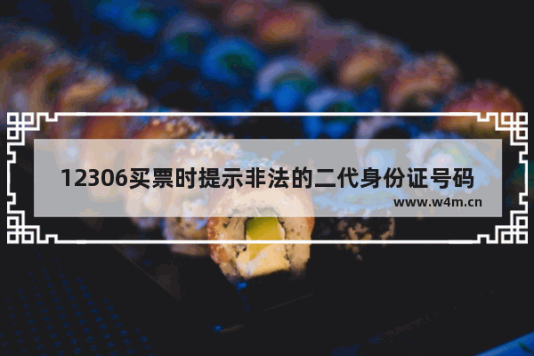 12306买票时提示非法的二代身份证号码怎么回事?如何解决?