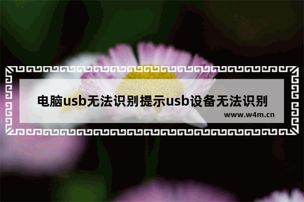 电脑usb无法识别提示usb设备无法识别的解决方法