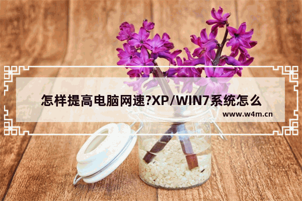 怎样提高电脑网速?XP/WIN7系统怎么提高网速?