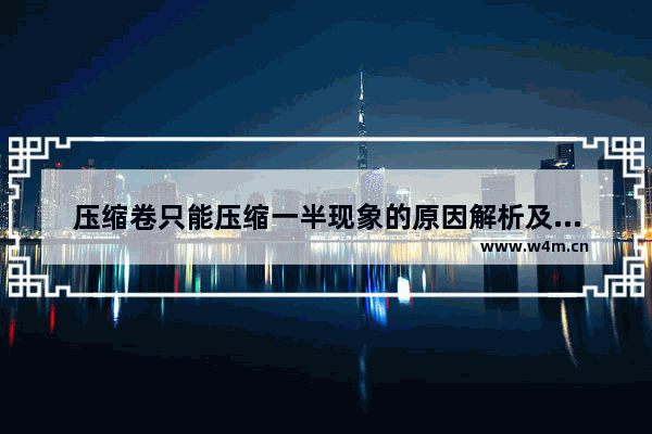 压缩卷只能压缩一半现象的原因解析及解决方法介绍