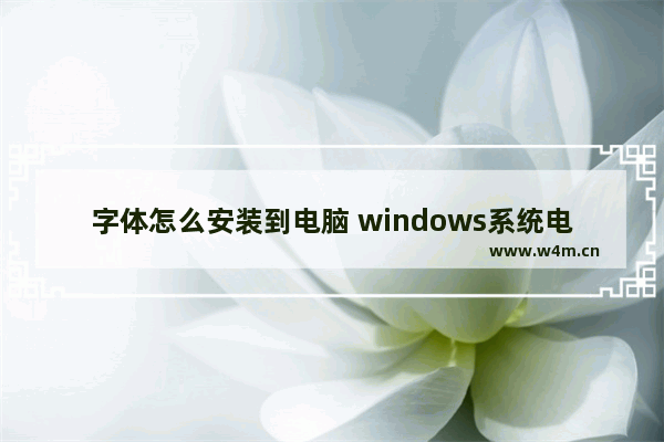 字体怎么安装到电脑 windows系统电脑字体安装通用教程详解