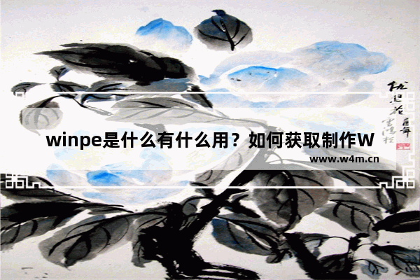 winpe是什么有什么用？如何获取制作WinPE？