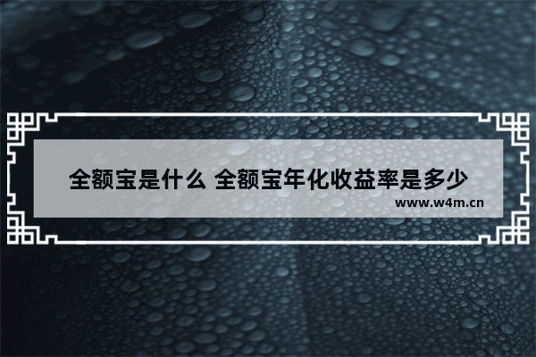 全额宝是什么 全额宝年化收益率是多少