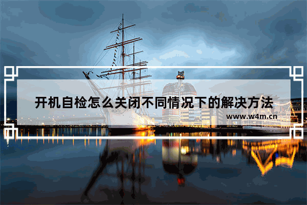 开机自检怎么关闭不同情况下的解决方法