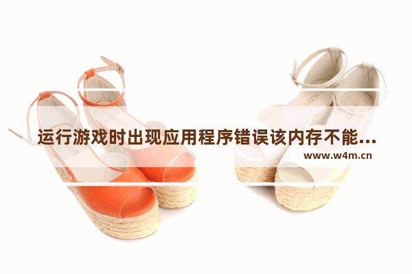 运行游戏时出现应用程序错误该内存不能为written的原因