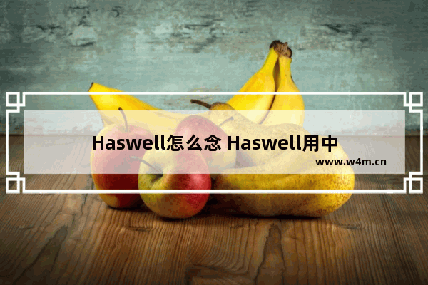 Haswell怎么念 Haswell用中文怎么读