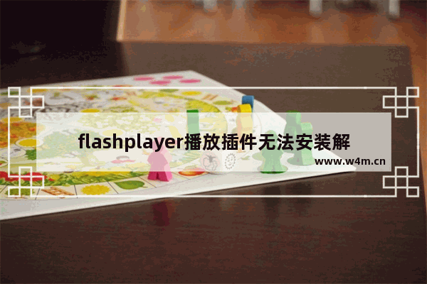 flashplayer播放插件无法安装解决方案