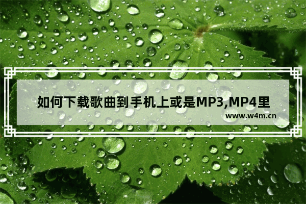 如何下载歌曲到手机上或是MP3,MP4里