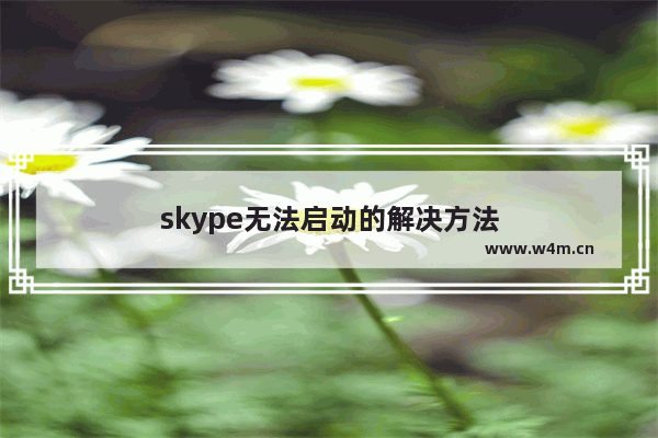 skype无法启动的解决方法