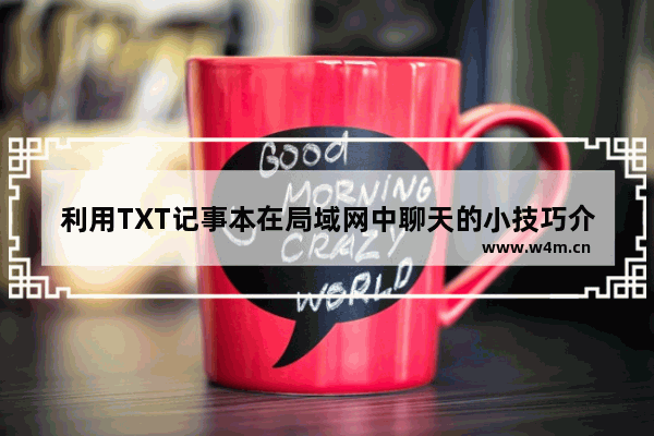 利用TXT记事本在局域网中聊天的小技巧介绍