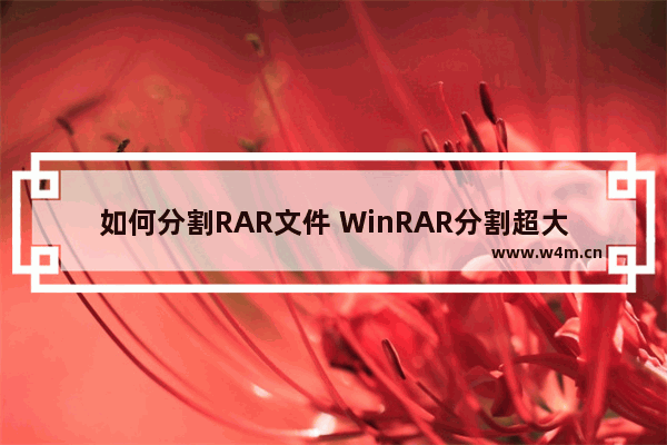 如何分割RAR文件 WinRAR分割超大文件方法步骤