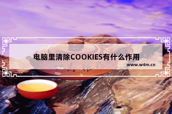 电脑里清除COOKIES有什么作用