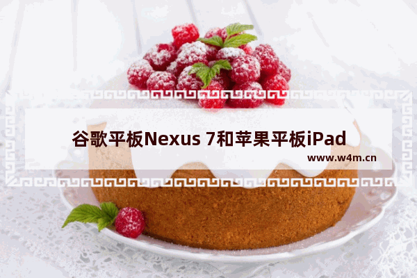 谷歌平板Nexus 7和苹果平板iPad 2哪个好