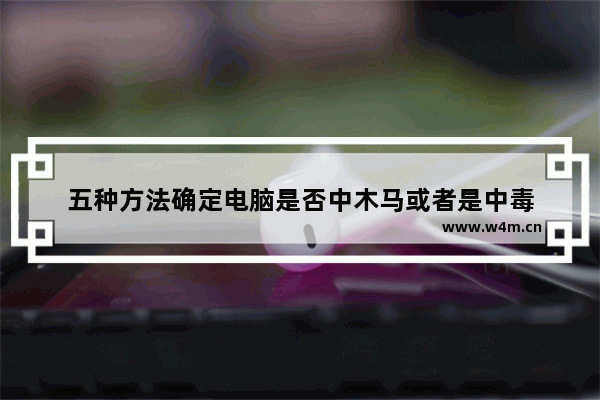 五种方法确定电脑是否中木马或者是中毒